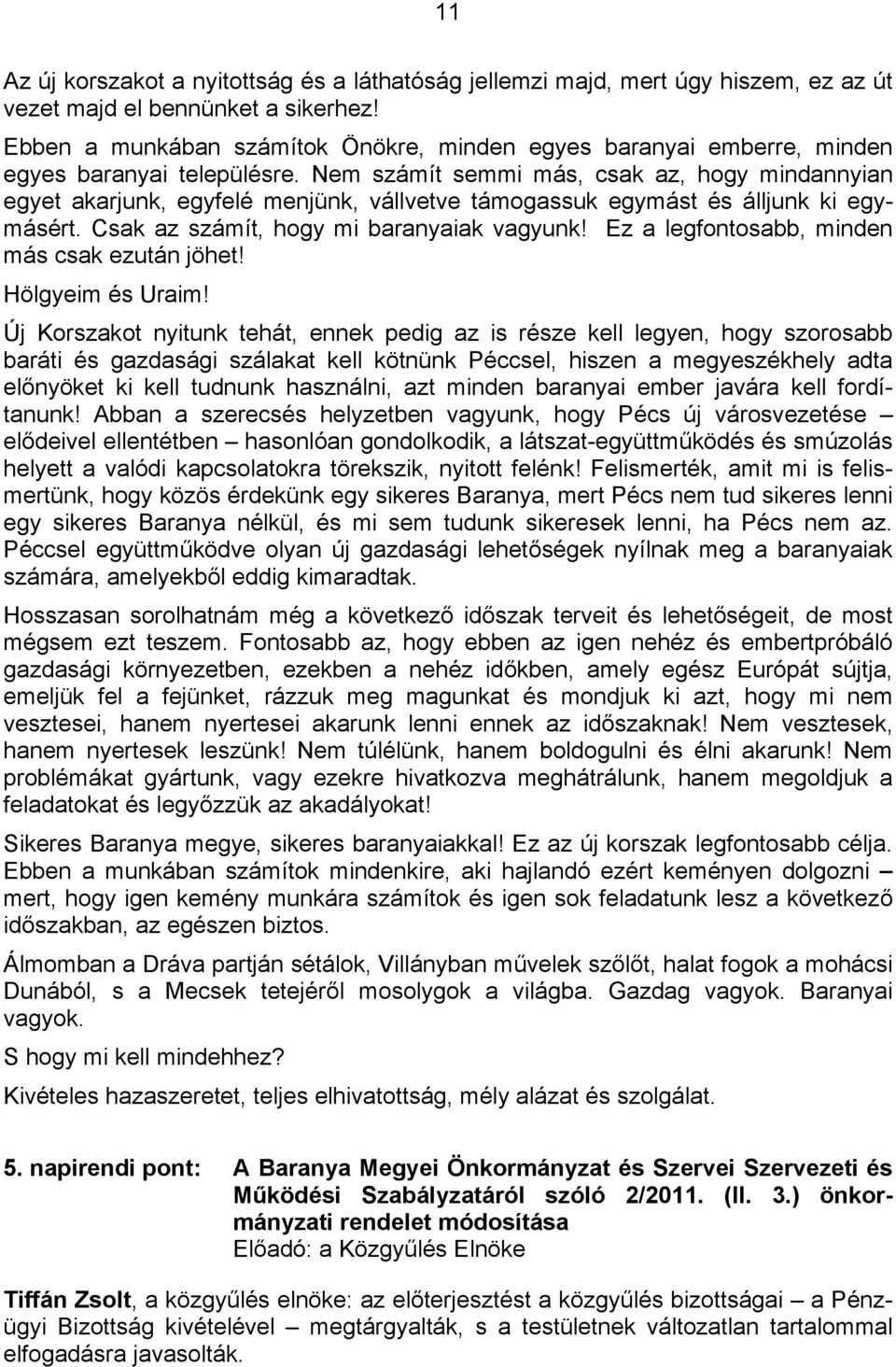 Nem számít semmi más, csak az, hogy mindannyian egyet akarjunk, egyfelé menjünk, vállvetve támogassuk egymást és álljunk ki egymásért. Csak az számít, hogy mi baranyaiak vagyunk!