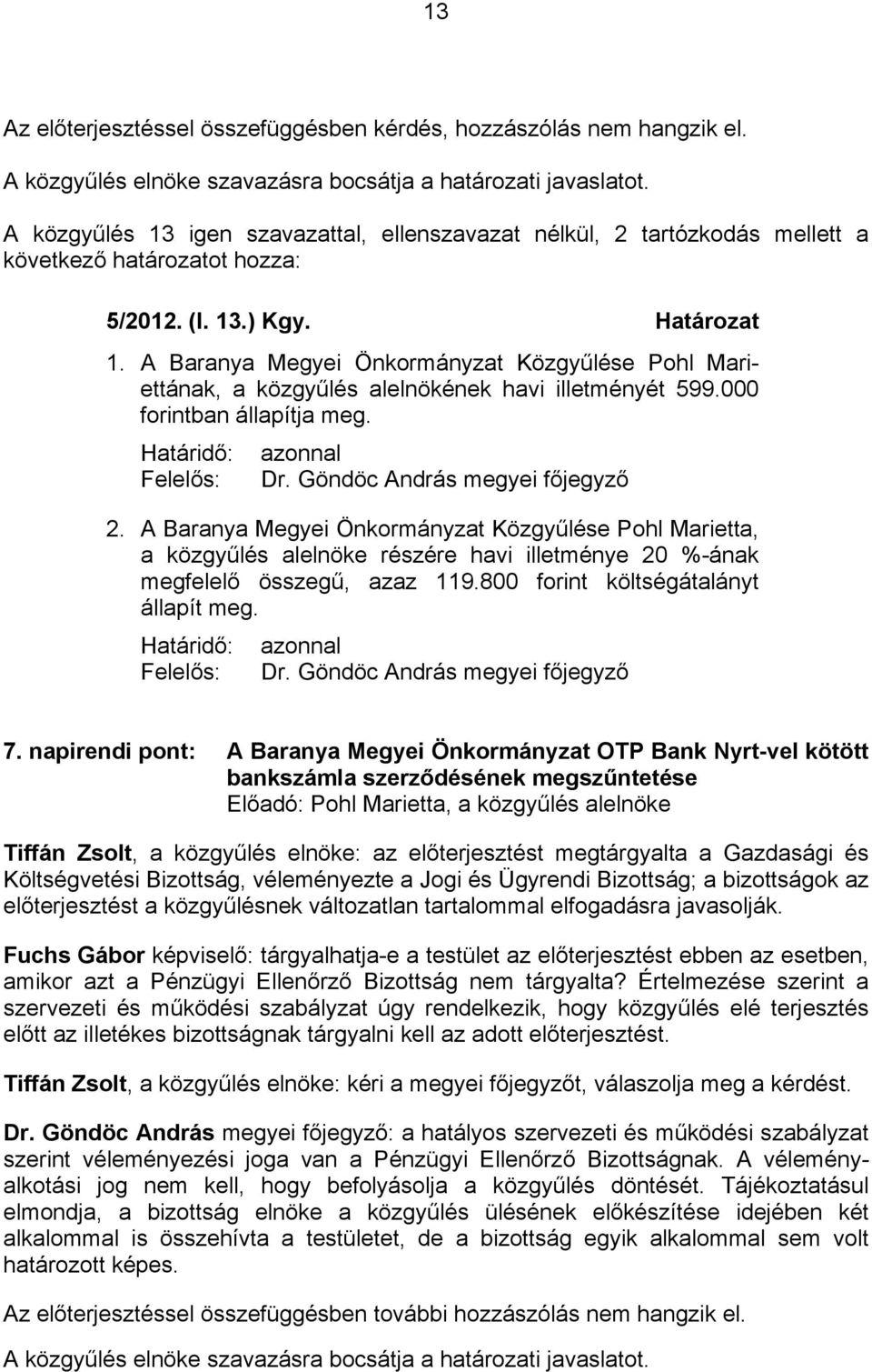 A Baranya Megyei Önkormányzat Közgyűlése Pohl Mariettának, a közgyűlés alelnökének havi illetményét 599.000 forintban állapítja meg. Határidő: Felelős: azonnal Dr. Göndöc András megyei főjegyző 2.