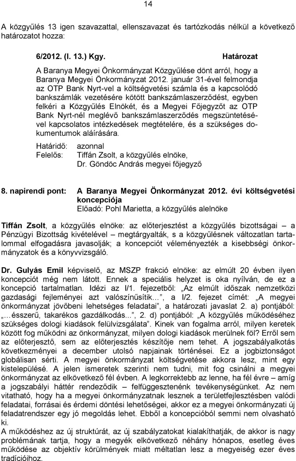 január 31-ével felmondja az OTP Bank Nyrt-vel a költségvetési számla és a kapcsolódó bankszámlák vezetésére kötött bankszámlaszerződést, egyben felkéri a Közgyűlés Elnökét, és a Megyei Főjegyzőt az