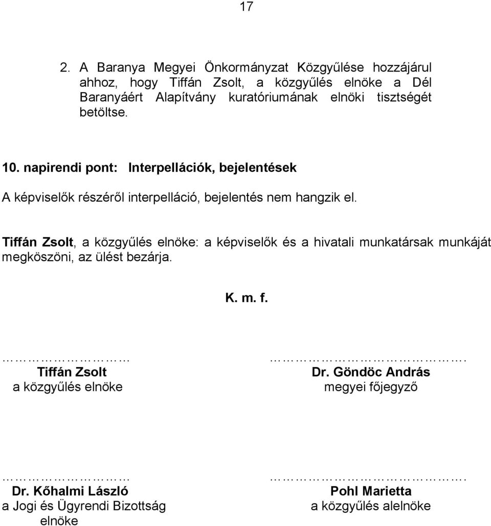 napirendi pont: Interpellációk, bejelentések A képviselők részéről interpelláció, bejelentés nem hangzik el.