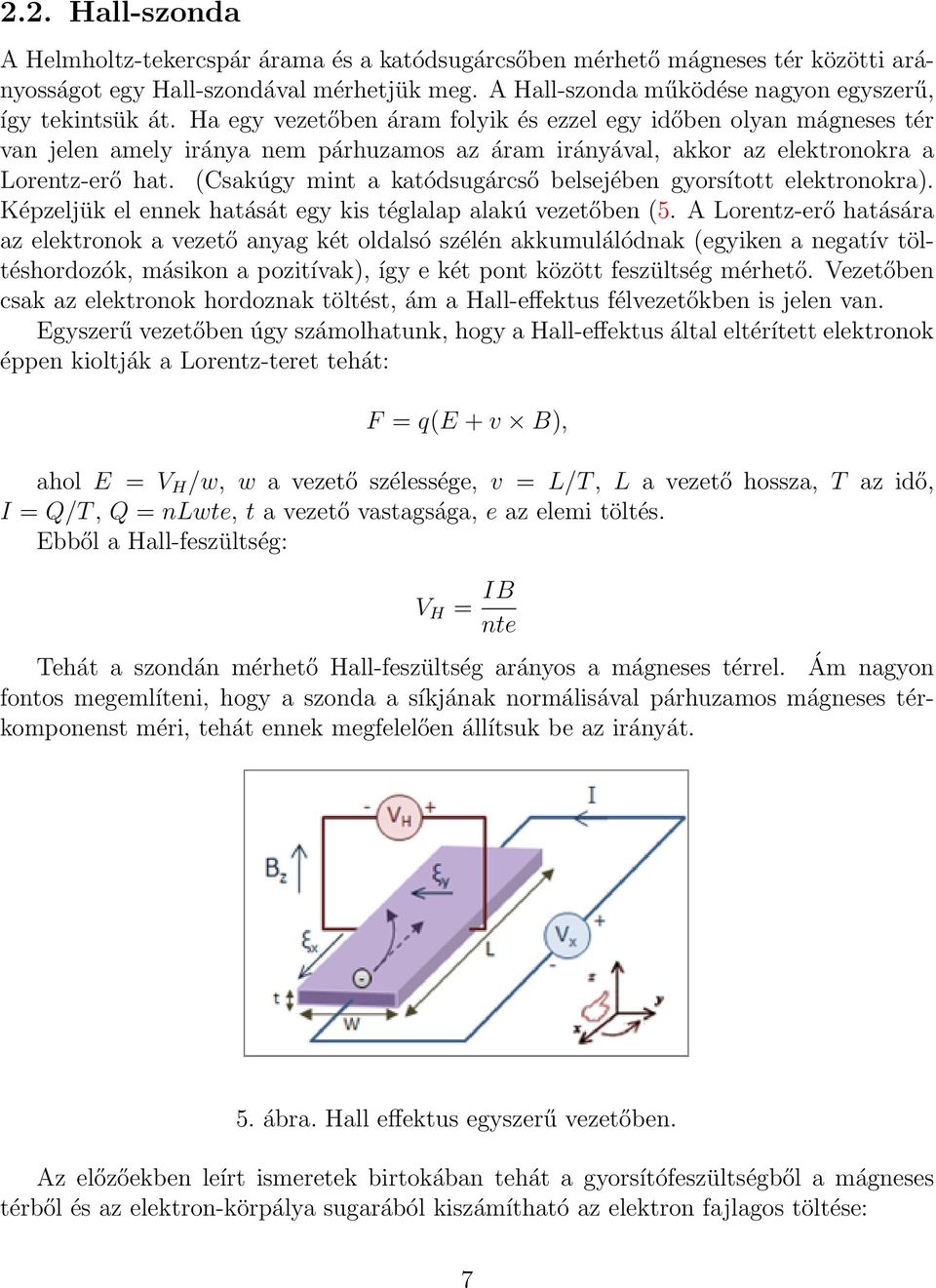 Ha egy vezetőben áram folyik és ezzel egy időben olyan mágneses tér van jelen amely iránya nem párhuzamos az áram irányával, akkor az elektronokra a Lorentz-erő hat.