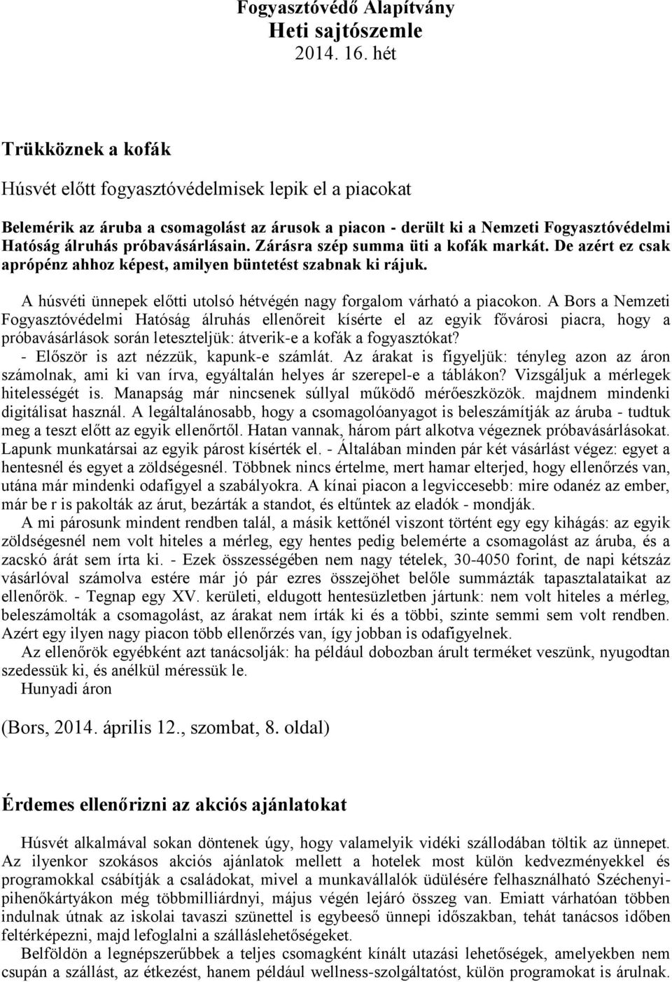 Zárásra szép summa üti a kofák markát. De azért ez csak aprópénz ahhoz képest, amilyen büntetést szabnak ki rájuk. A húsvéti ünnepek előtti utolsó hétvégén nagy forgalom várható a piacokon.