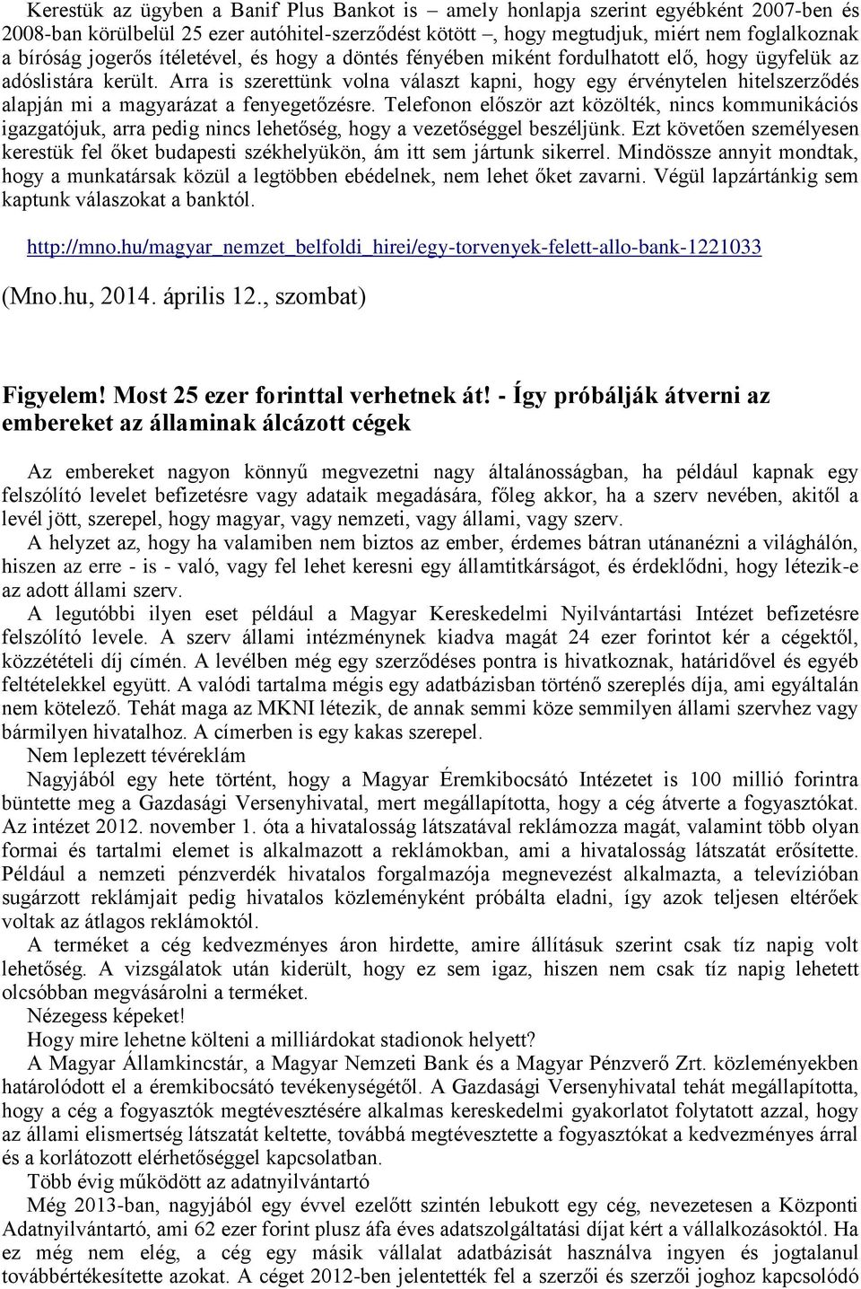 Arra is szerettünk volna választ kapni, hogy egy érvénytelen hitelszerződés alapján mi a magyarázat a fenyegetőzésre.