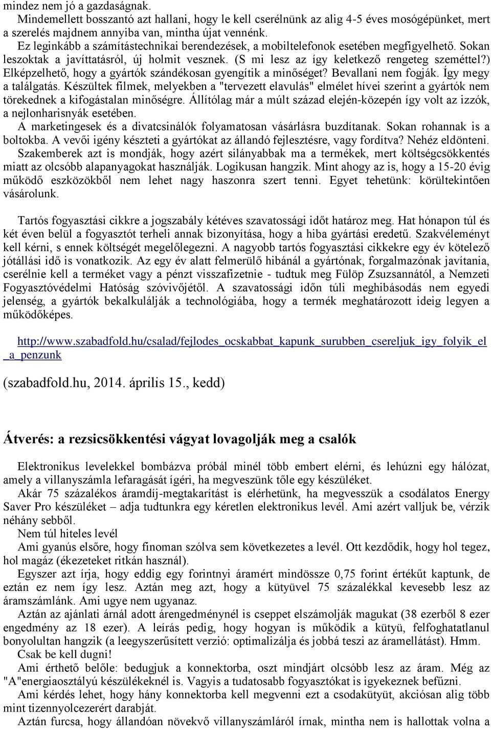 ) Elképzelhető, hogy a gyártók szándékosan gyengítik a minőséget? Bevallani nem fogják. Így megy a találgatás.