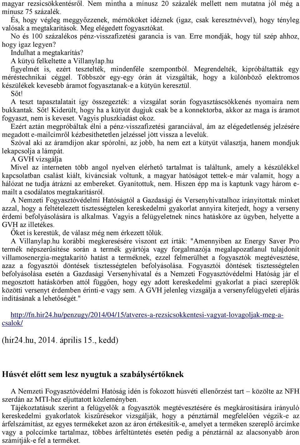 No és 100 százalékos pénz-visszafizetési garancia is van. Erre mondják, hogy túl szép ahhoz, hogy igaz legyen? Indulhat a megtakarítás? A kütyü felkeltette a Villanylap.