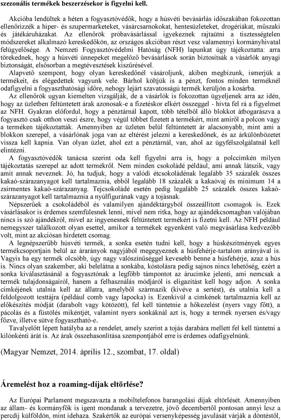 játékáruházakat. Az ellenőrök próbavásárlással igyekeznek rajtaütni a tisztességtelen módszereket alkalmazó kereskedőkön, az országos akcióban részt vesz valamennyi kormányhivatal felügyelősége.