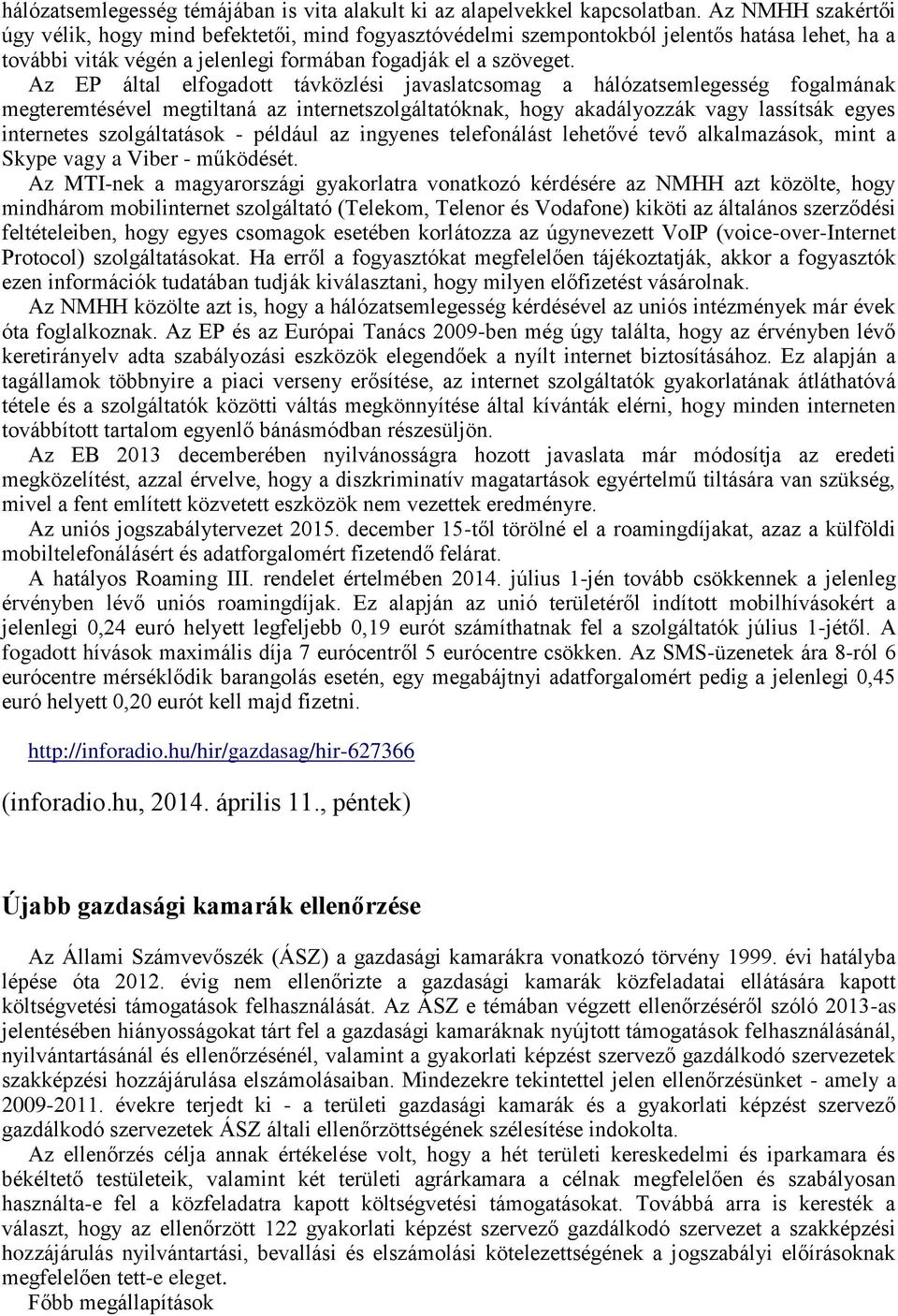 Az EP által elfogadott távközlési javaslatcsomag a hálózatsemlegesség fogalmának megteremtésével megtiltaná az internetszolgáltatóknak, hogy akadályozzák vagy lassítsák egyes internetes