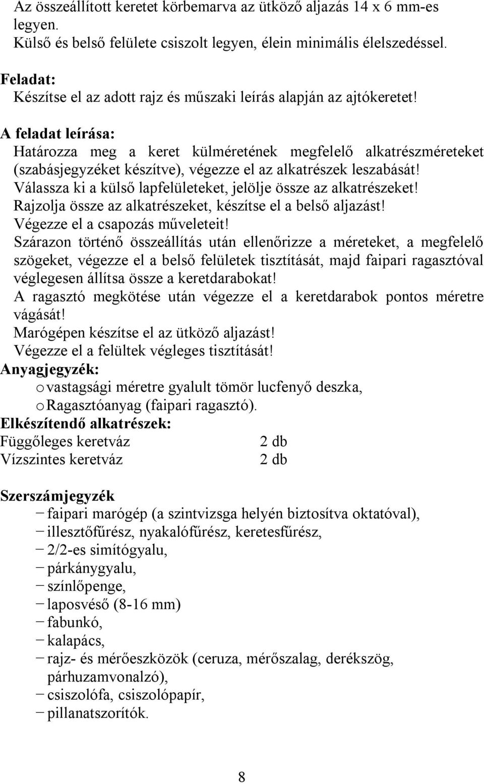 A feladat leírása: Határozza meg a keret külméretének megfelelő alkatrészméreteket (szabásjegyzéket készítve), végezze el az alkatrészek leszabását!