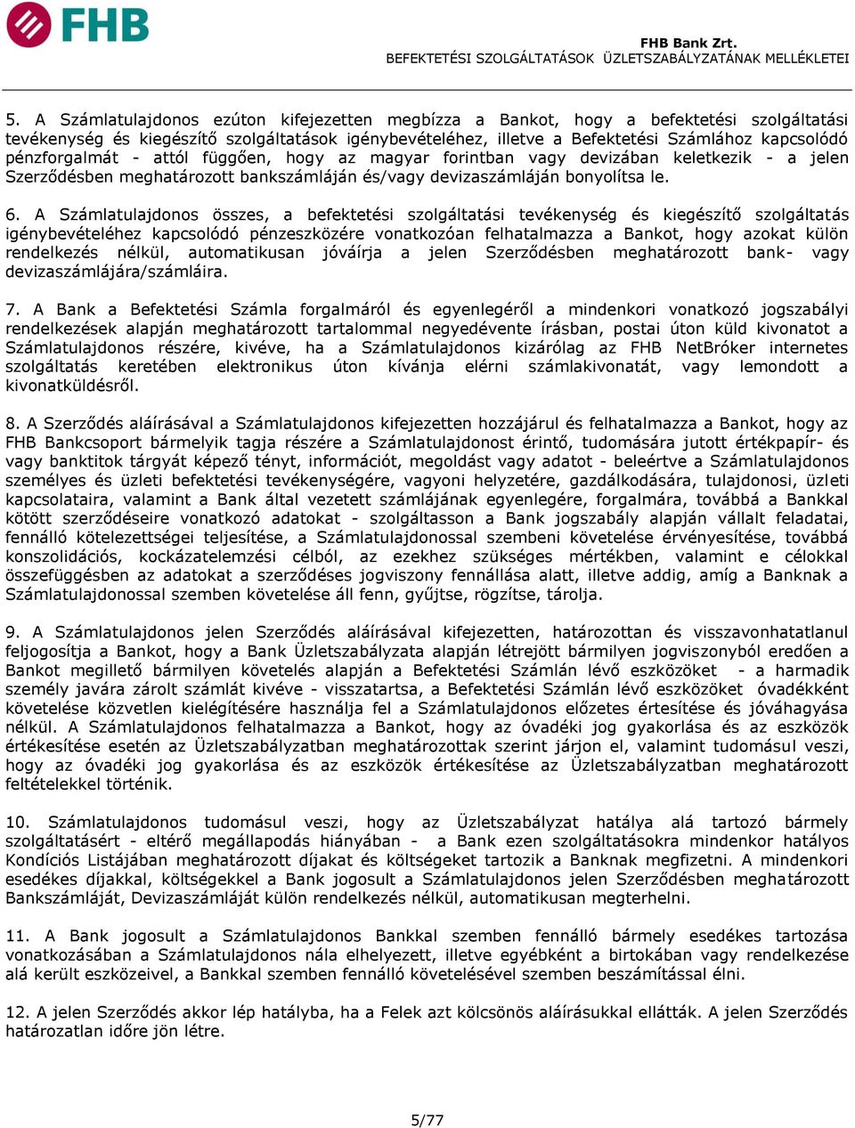 A Számlatulajdonos összes, a befektetési szolgáltatási tevékenység és kiegészítő szolgáltatás igénybevételéhez kapcsolódó pénzeszközére vonatkozóan felhatalmazza a Bankot, hogy azokat külön