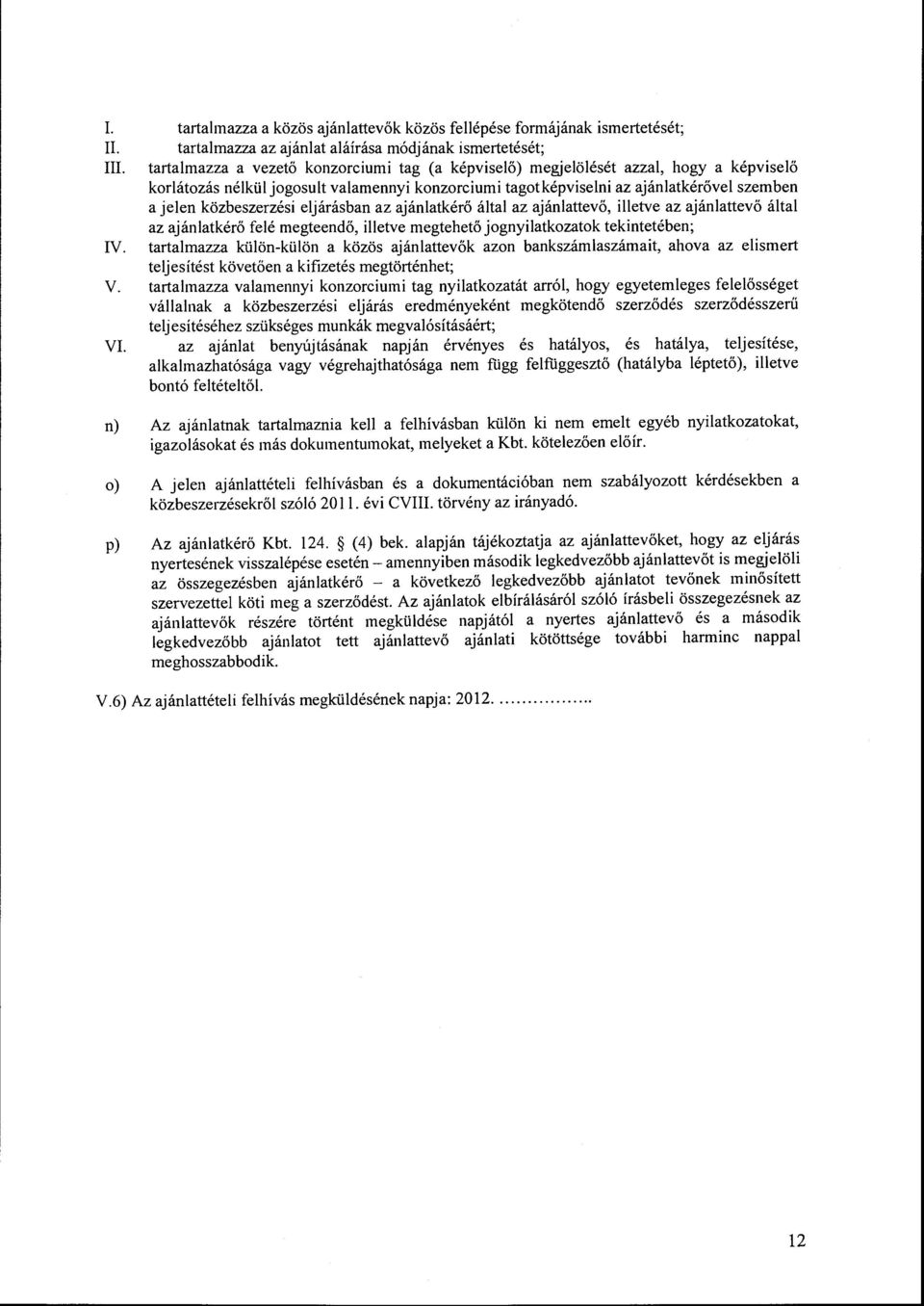 közbeszerzési eljárásban az ajánlatkérő által az ajánlattevő, illetve az ajánlattevő által az ajánlatkérő felé megteendő, illetve megtehető jognyilatkozatok tekintetében; IV.