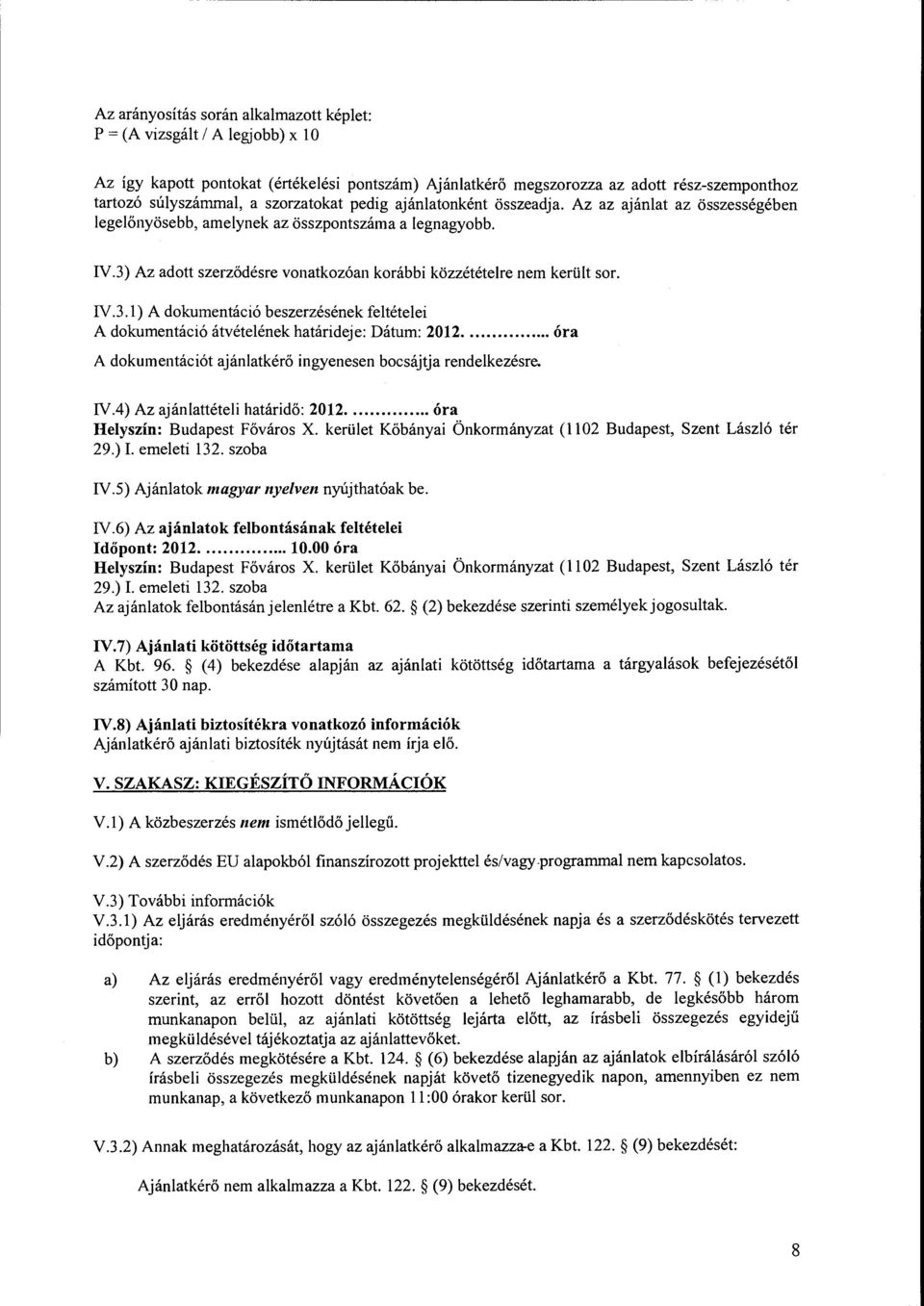 3) Az adott szerződésre vonatkozóan korábbi közzétételre nem került sor. IV.3.1) A dokumentáció beszerzésének feltételei A dokumentáció átvételének határideje: Dátum: 2012.