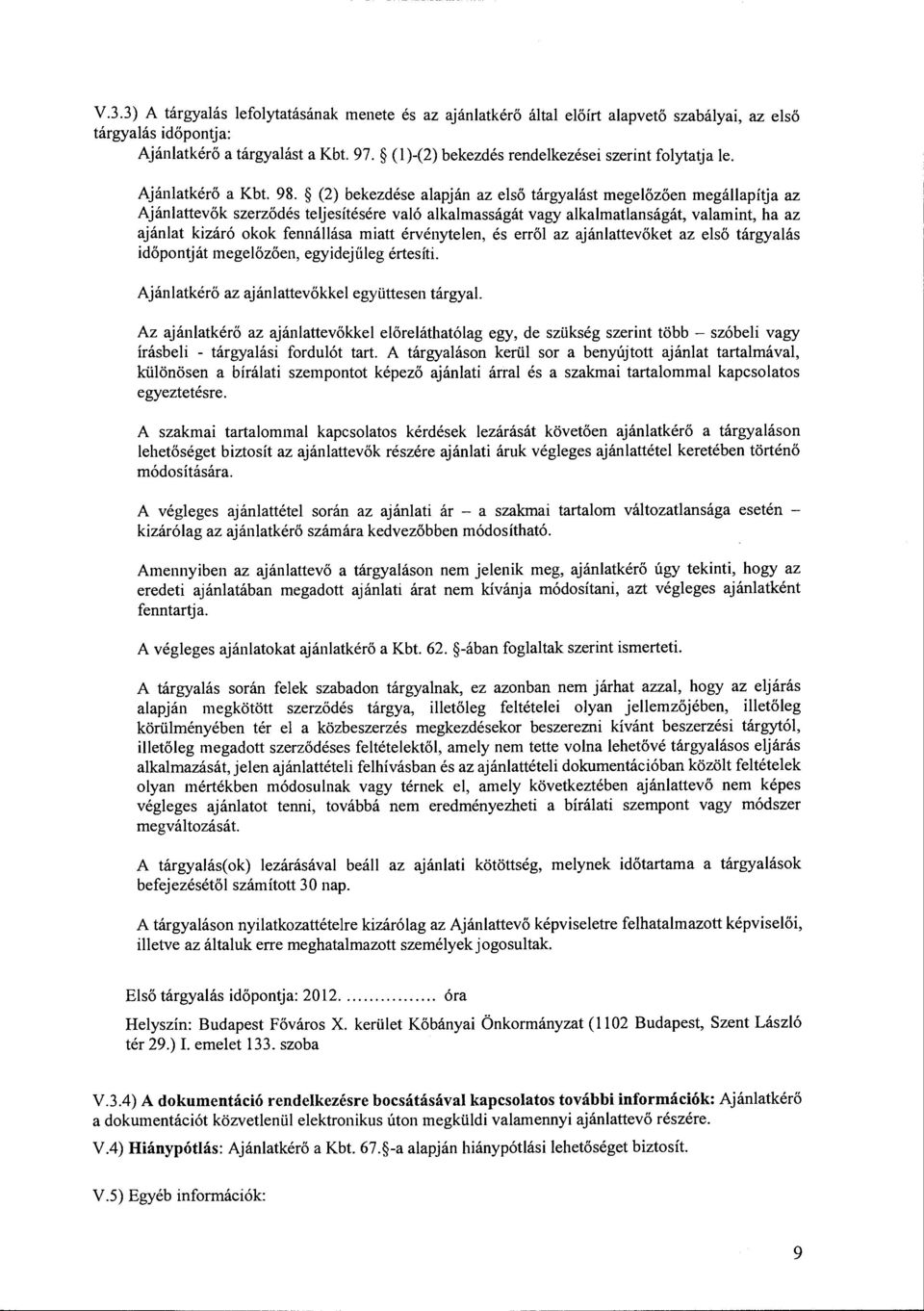 (2) bekezdése alapján az első tárgyalást megelőzően megállapítja az Ajánlattevők szerződés teljesítésére való alkalmasságát vagy alkalmatlanságát, valamint, ha az ajánlat kizáró okok fennállása miatt