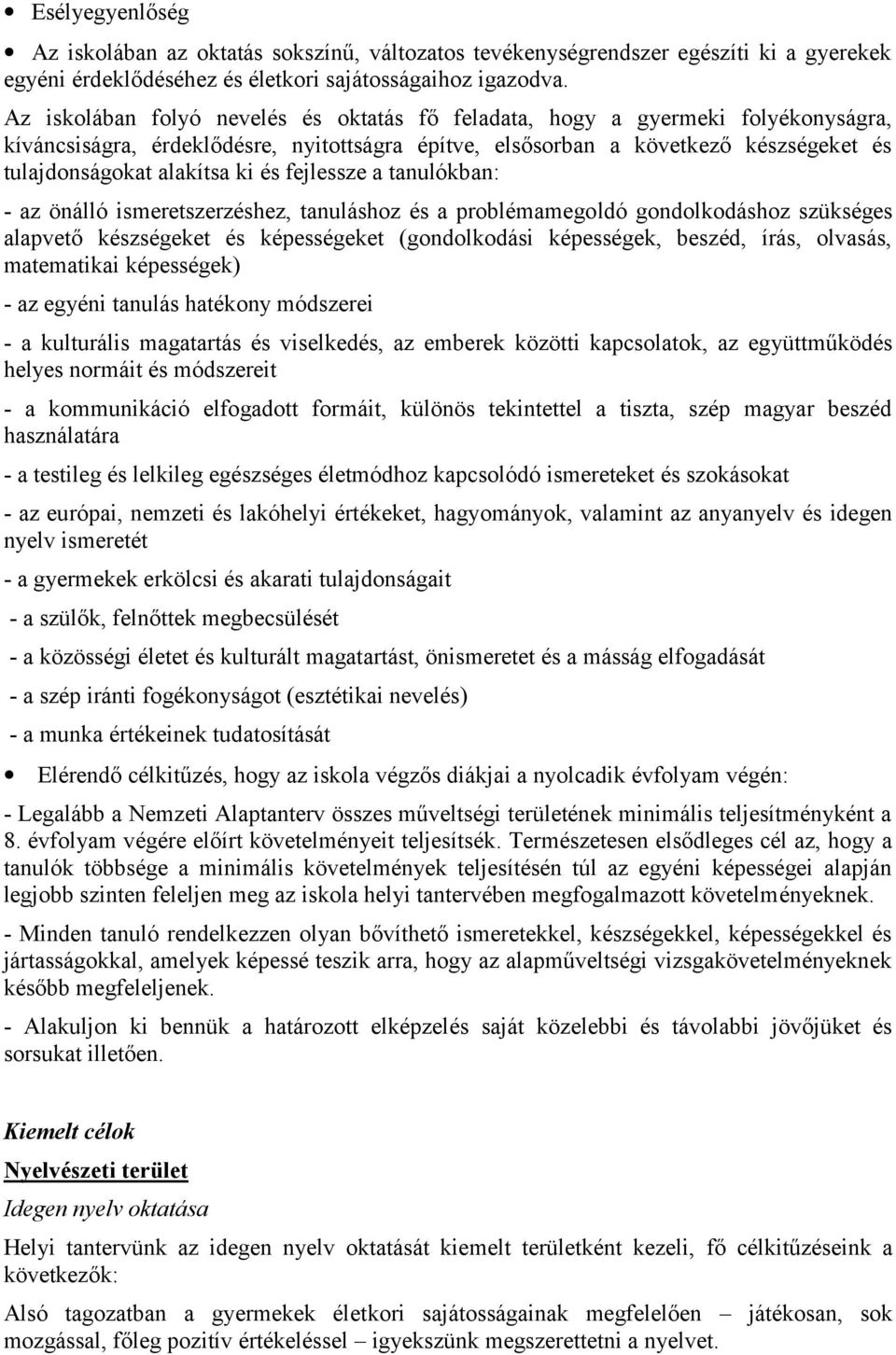 és fejlessze a tanulókban: - az önálló ismeretszerzéshez, tanuláshoz és a problémamegoldó gondolkodáshoz szükséges alapvető készségeket és képességeket (gondolkodási képességek, beszéd, írás,