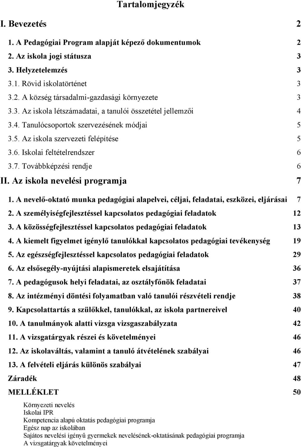 Továbbképzési rendje 6 II. Az iskola nevelési programja 7 1. A nevelő-oktató munka pedagógiai alapelvei, céljai, feladatai, eszközei, eljárásai 7 2.