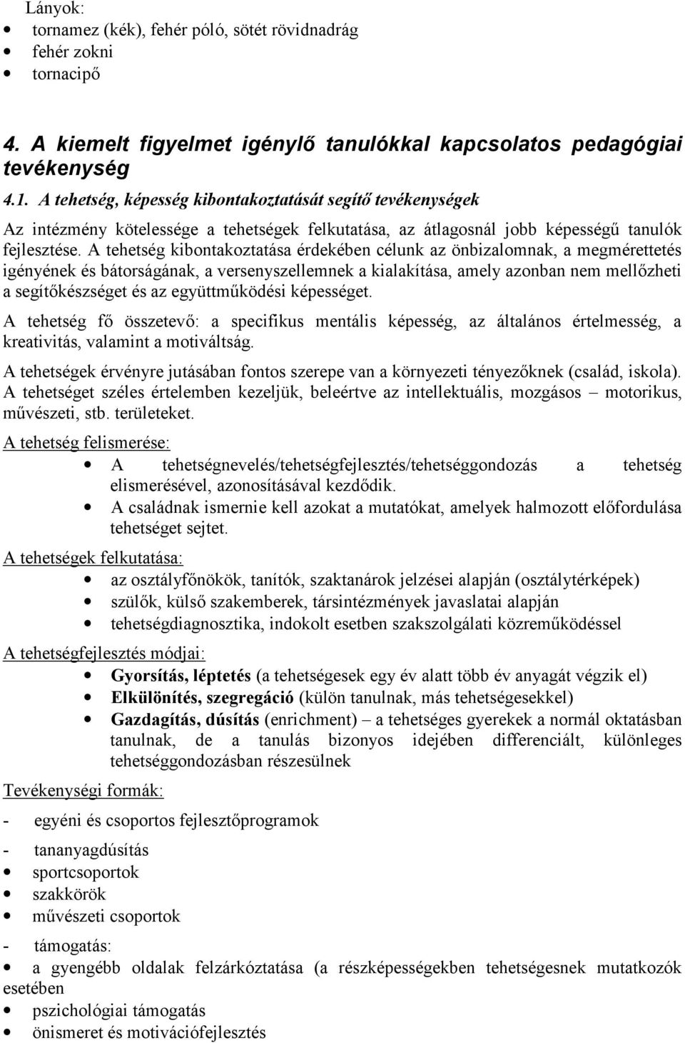 A tehetség kibontakoztatása érdekében célunk az önbizalomnak, a megmérettetés igényének és bátorságának, a versenyszellemnek a kialakítása, amely azonban nem mellőzheti a segítőkészséget és az