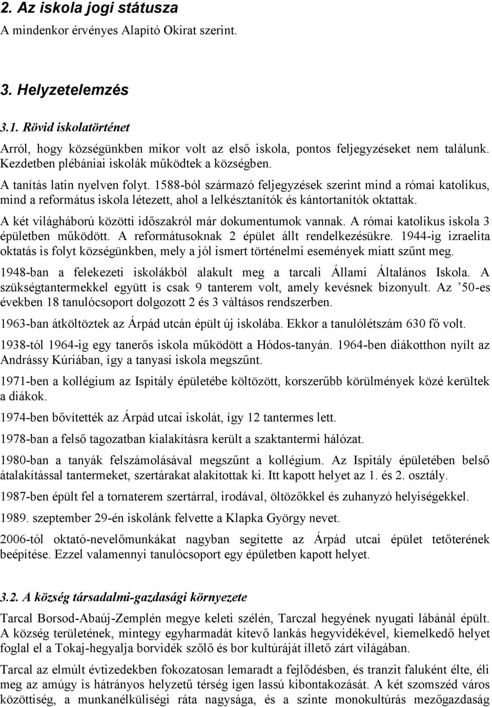 1588-ból származó feljegyzések szerint mind a római katolikus, mind a református iskola létezett, ahol a lelkésztanítók és kántortanítók oktattak.