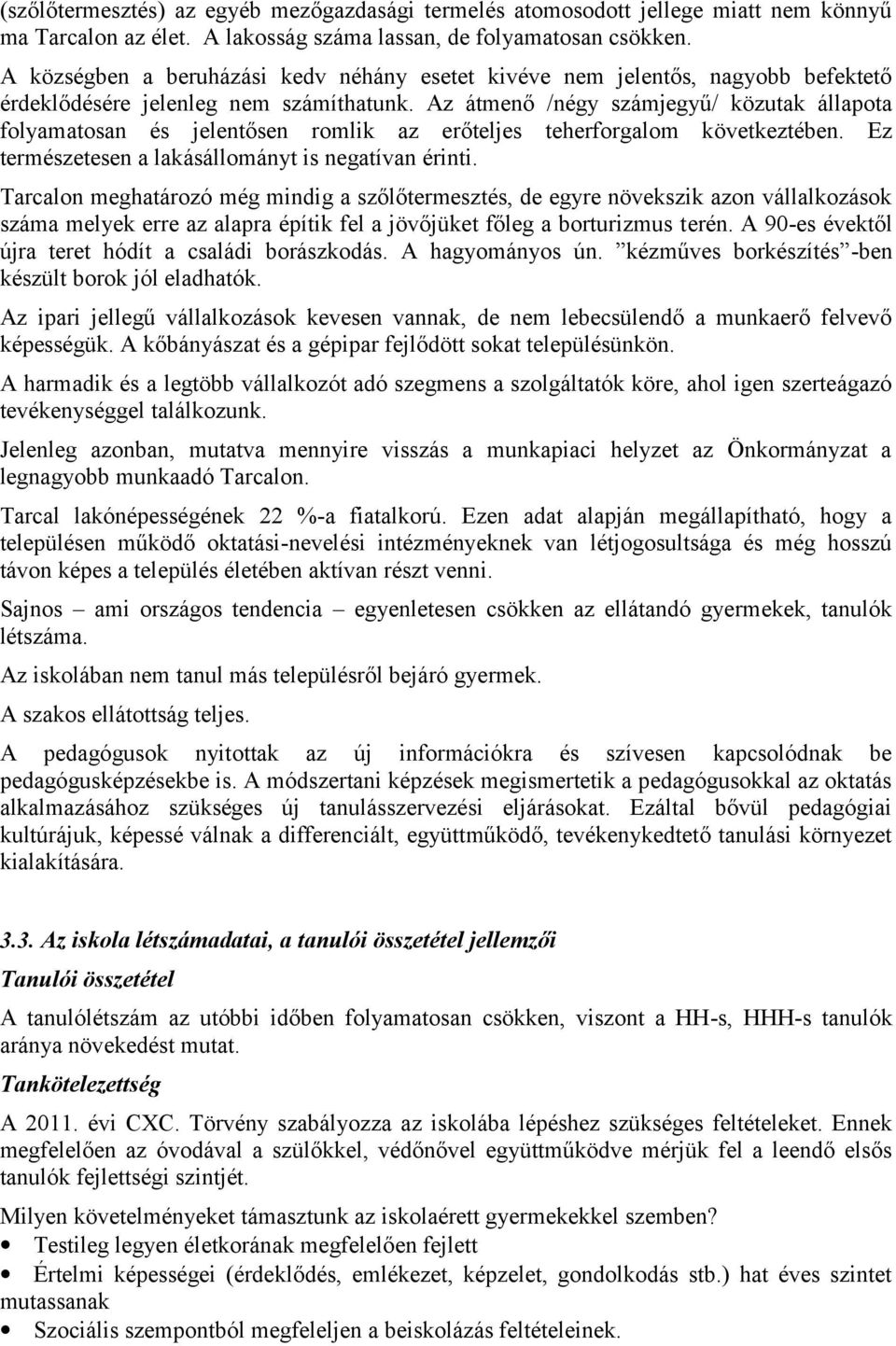 Az átmenő /négy számjegyű/ közutak állapota folyamatosan és jelentősen romlik az erőteljes teherforgalom következtében. Ez természetesen a lakásállományt is negatívan érinti.