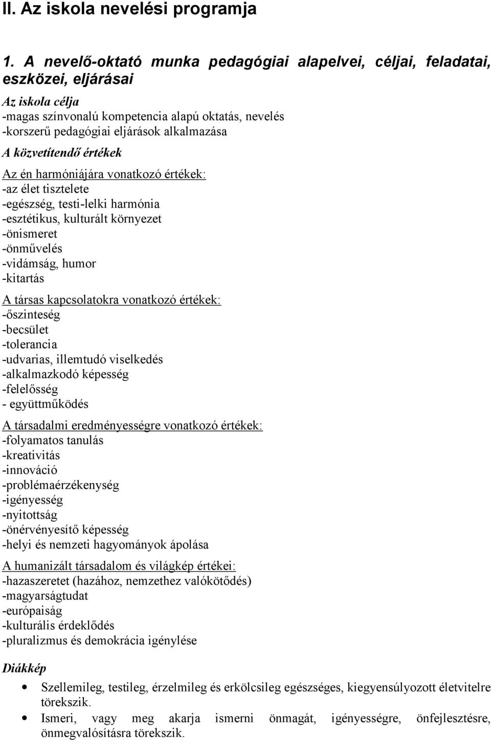 közvetítendő értékek Az én harmóniájára vonatkozó értékek: -az élet tisztelete -egészség, testi-lelki harmónia -esztétikus, kulturált környezet -önismeret -önművelés -vidámság, humor -kitartás A