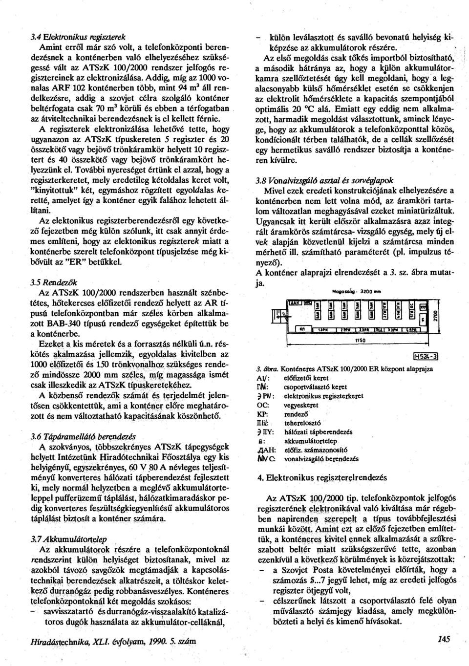 Addig, míg az 1000 vonalas ARF 102 konténerben több, mint 94 m 3 áll rendelkezésre, addig a szovjet célra szolgáló konténer beltérfogata csak 70 m 3 körüli és ebben a térfogatban az átviteltechnikai