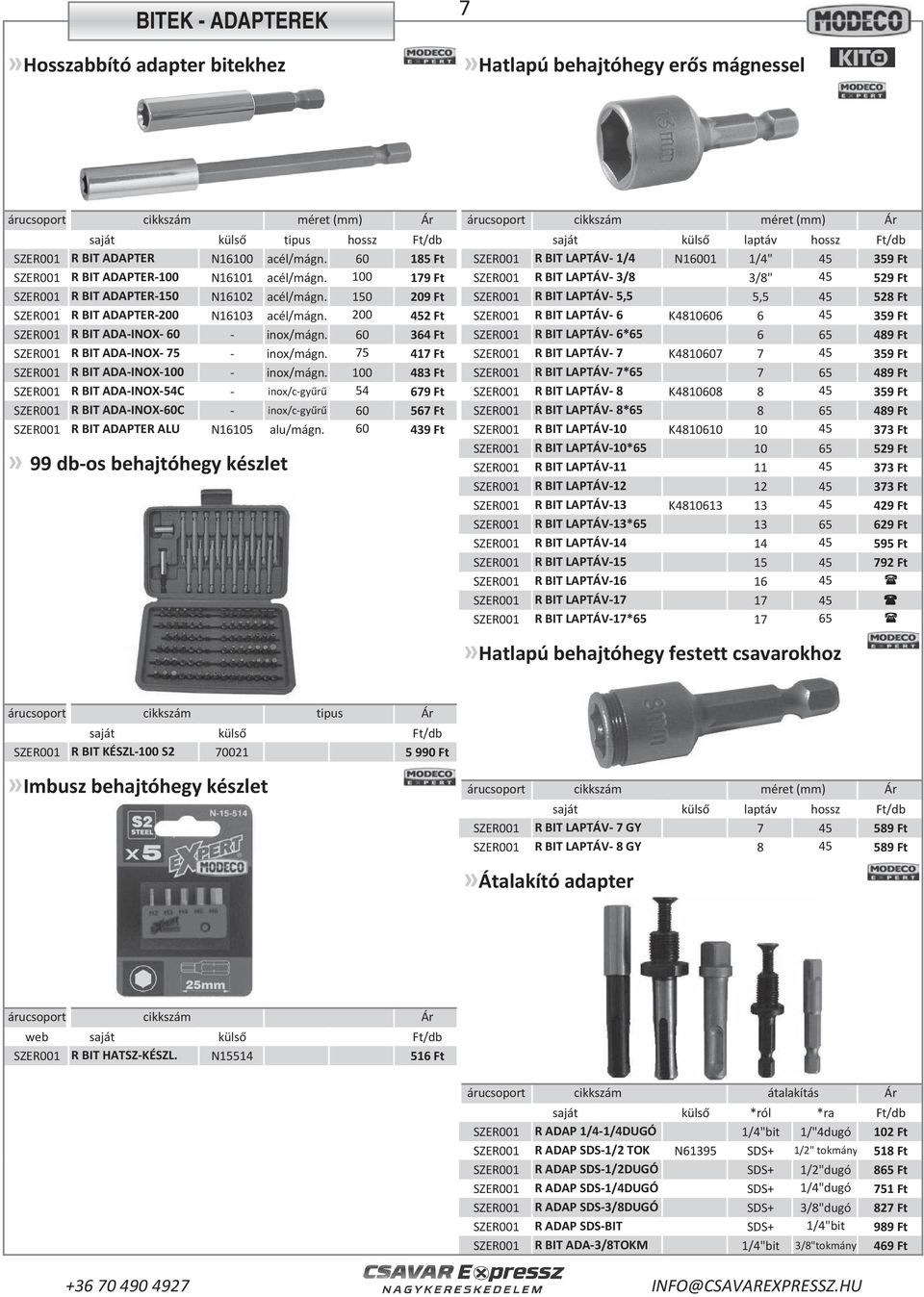 150 209 Ft SZER001 R BIT LAPTÁV- 5,5 5,5 45 528 Ft SZER001 R BIT ADAPTER-200 N16103 acél/mágn. 200 452 Ft SZER001 R BIT LAPTÁV- 6 K4810606 6 45 359 Ft SZER001 R BIT ADA-INOX- 60 - inox/mágn.