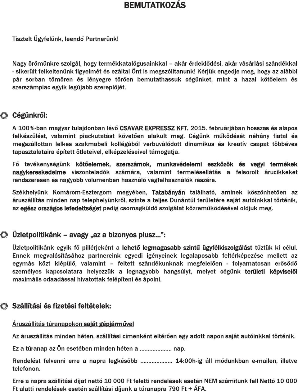 Kérjük engedje meg, hogy az alábbi pár sorban tömören és lényegre törően bemutathassuk cégünket, mint a hazai kötőelem és szerszámpiac egyik legújabb szereplőjét.