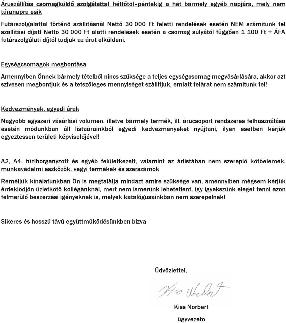 Egységcsomagok megbontása Amennyiben Önnek bármely tételből nincs szüksége a teljes egységcsomag megvásárlására, akkor azt szívesen megbontjuk és a tetszőleges mennyiséget szállítjuk, emiatt felárat