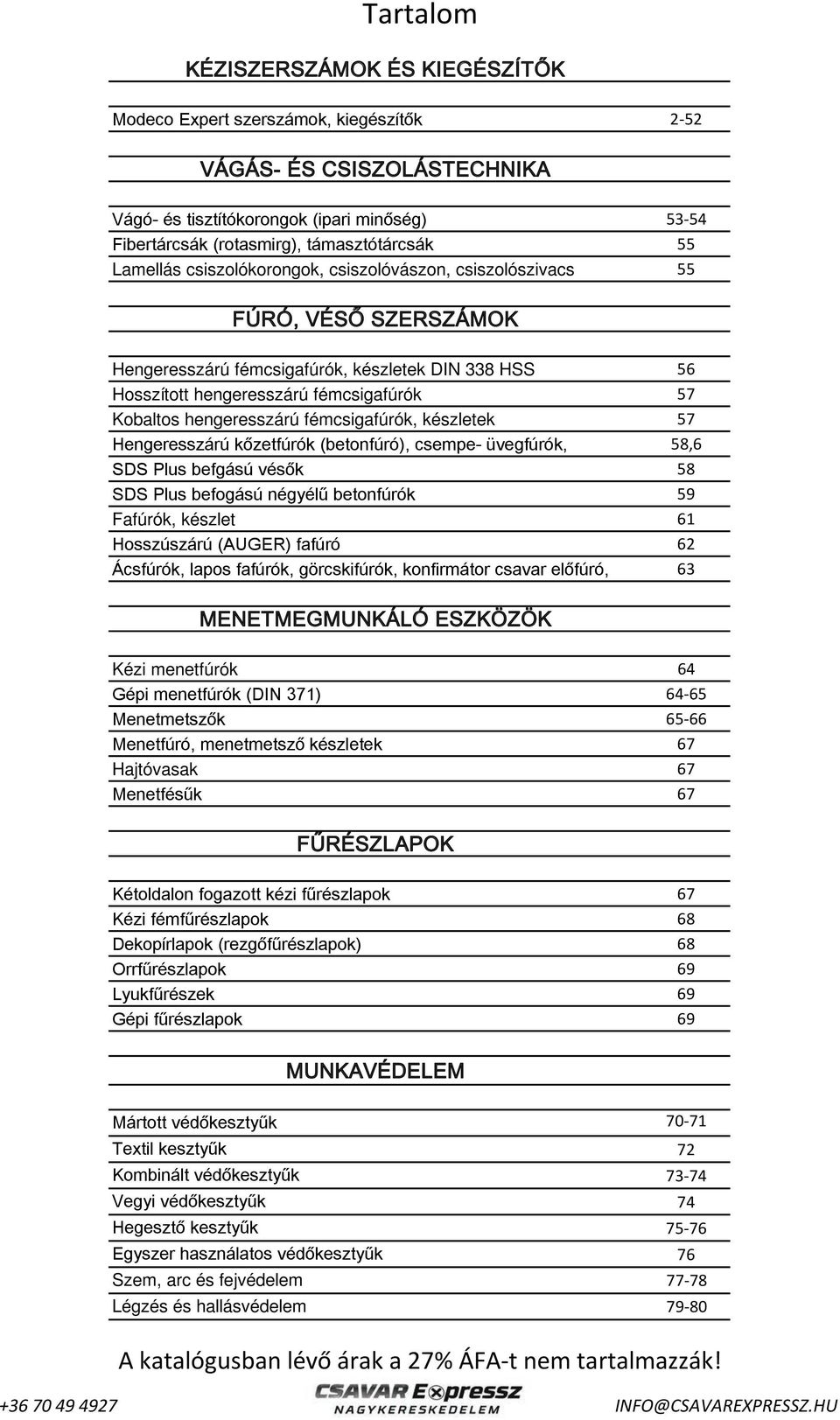 hengeresszárú fémcsigafúrók, készletek 57 Hengeresszárú kőzetfúrók (betonfúró), csempe- üvegfúrók, 58,6 SDS Plus befgású vésők 58 SDS Plus befogású négyélű betonfúrók 59 Fafúrók, készlet 61