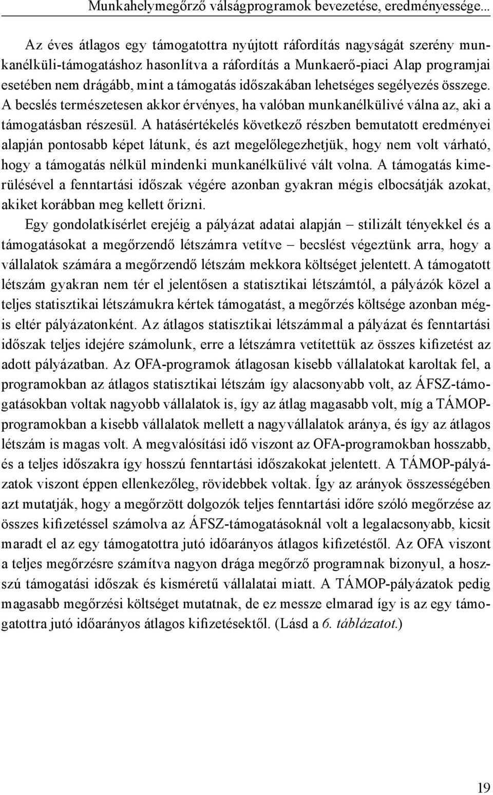 időszakában lehetséges segélyezés összege. A becslés természetesen akkor érvényes, ha valóban munkanélkülivé válna az, aki a támogatásban részesül.