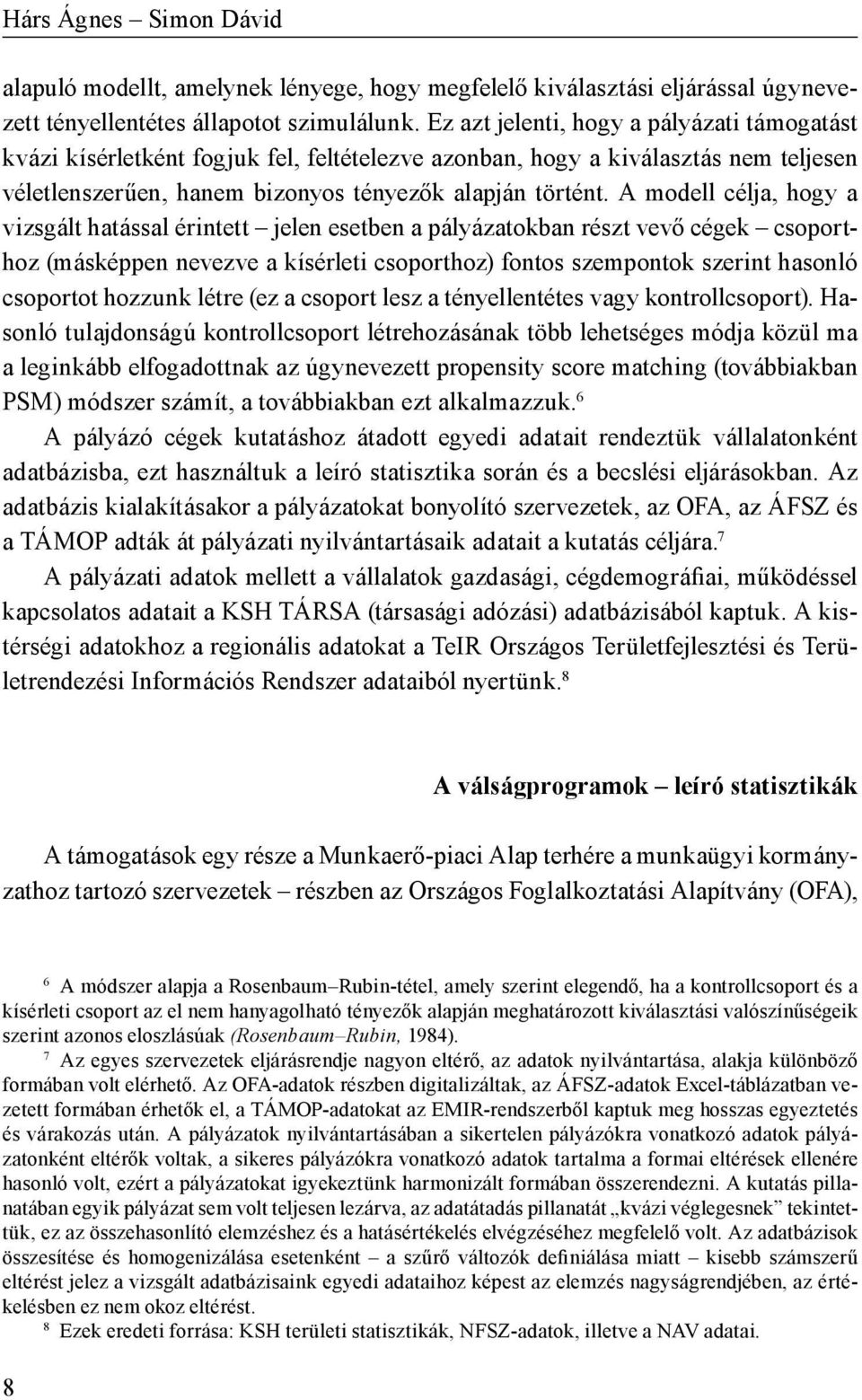 A modell célja, hogy a vizsgált hatással érintett jelen esetben a pályázatokban részt vevő cégek csoporthoz (másképpen nevezve a kísérleti csoporthoz) fontos szempontok szerint hasonló csoportot