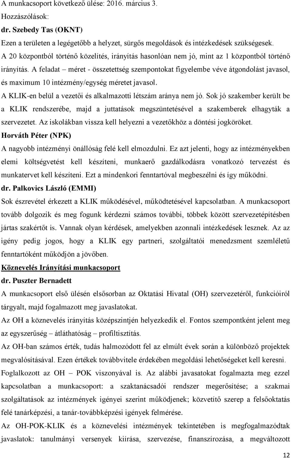 A feladat méret - összetettség szempontokat figyelembe véve átgondolást javasol, és maximum 10 intézmény/egység méretet javasol. A KLIK-en belül a vezetői és alkalmazotti létszám aránya nem jó.