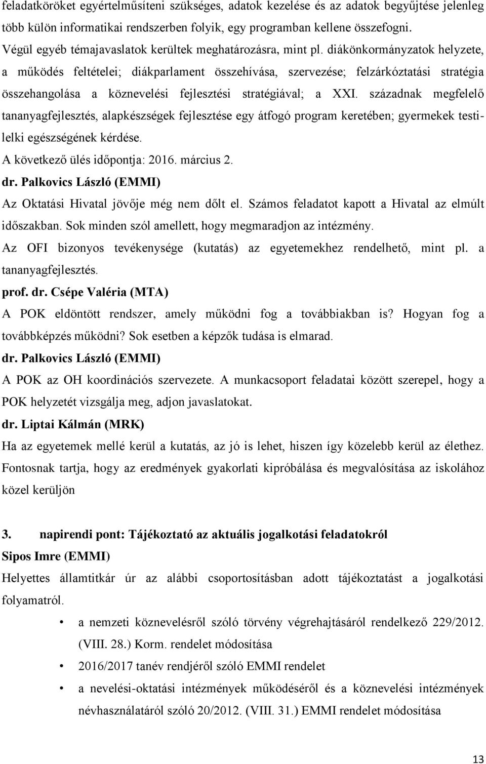 diákönkormányzatok helyzete, a működés feltételei; diákparlament összehívása, szervezése; felzárkóztatási stratégia összehangolása a köznevelési fejlesztési stratégiával; a XXI.