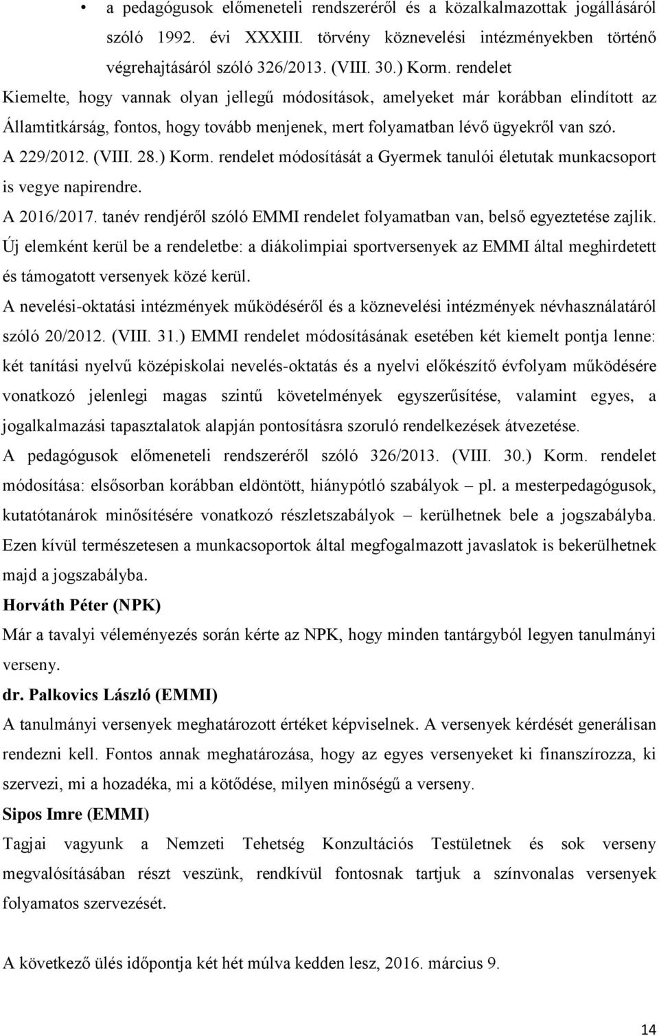 28.) Korm. rendelet módosítását a Gyermek tanulói életutak munkacsoport is vegye napirendre. A 2016/2017. tanév rendjéről szóló EMMI rendelet folyamatban van, belső egyeztetése zajlik.