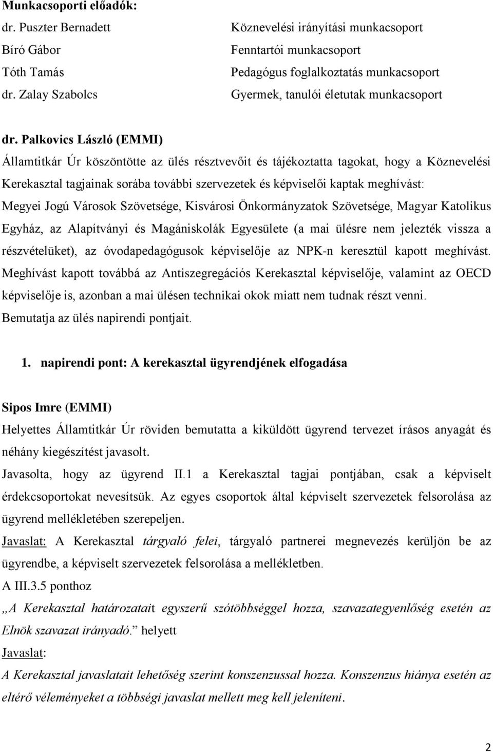 és tájékoztatta tagokat, hogy a Köznevelési Kerekasztal tagjainak sorába további szervezetek és képviselői kaptak meghívást: Megyei Jogú Városok Szövetsége, Kisvárosi Önkormányzatok Szövetsége,