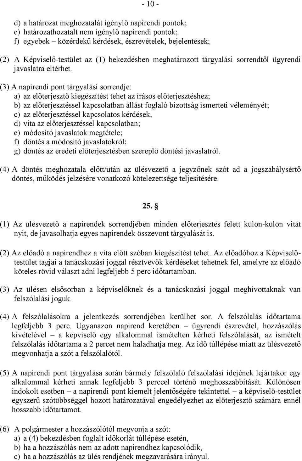 (3) A napirendi pont tárgyalási sorrendje: a) az előterjesztő kiegészítést tehet az írásos előterjesztéshez; b) az előterjesztéssel kapcsolatban állást foglaló bizottság ismerteti véleményét; c) az