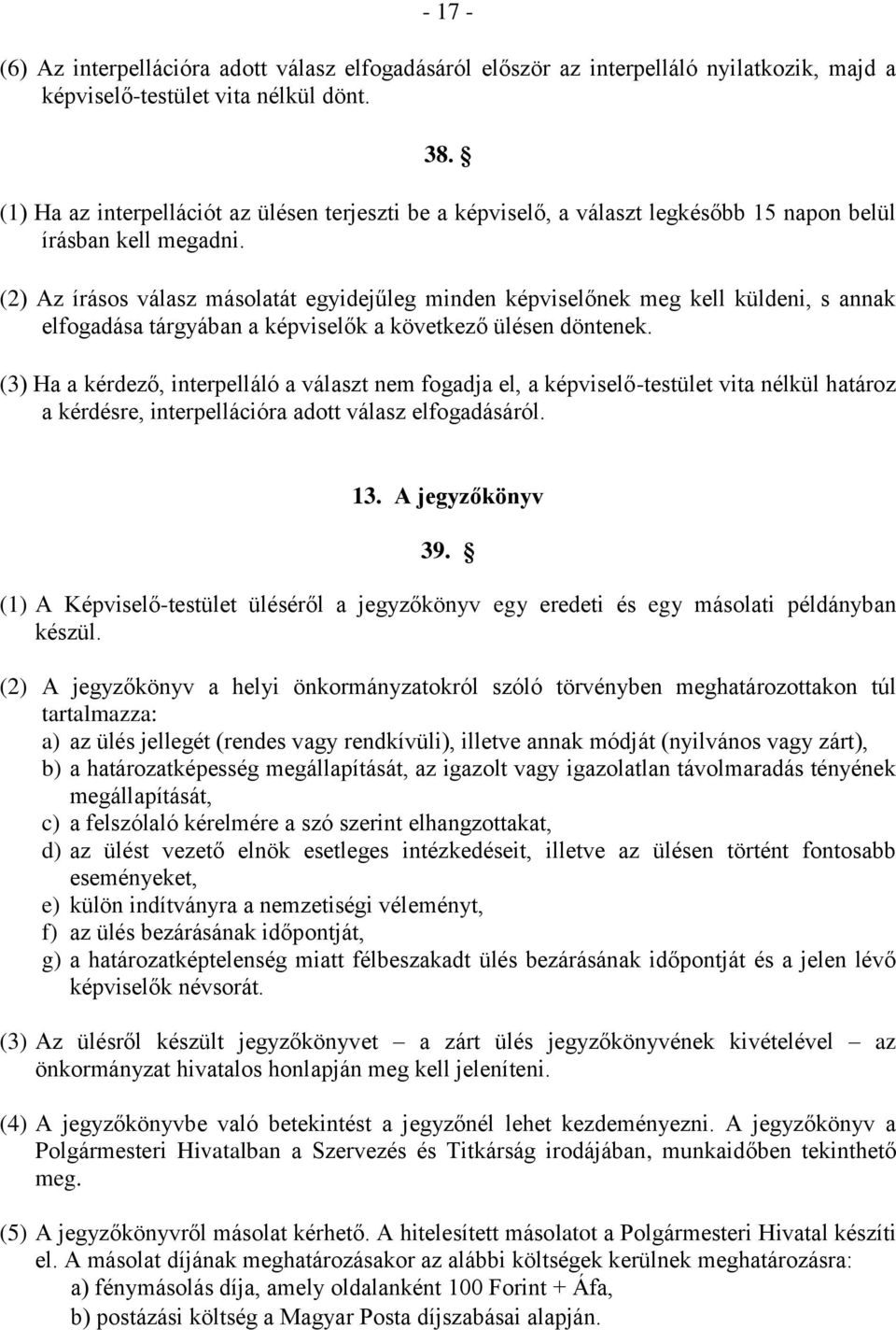 (2) Az írásos válasz másolatát egyidejűleg minden képviselőnek meg kell küldeni, s annak elfogadása tárgyában a képviselők a következő ülésen döntenek.