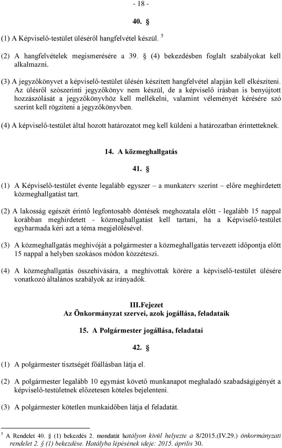 Az ülésről szószerinti jegyzőkönyv nem készül, de a képviselő írásban is benyújtott hozzászólását a jegyzőkönyvhöz kell mellékelni, valamint véleményét kérésére szó szerint kell rögzíteni a