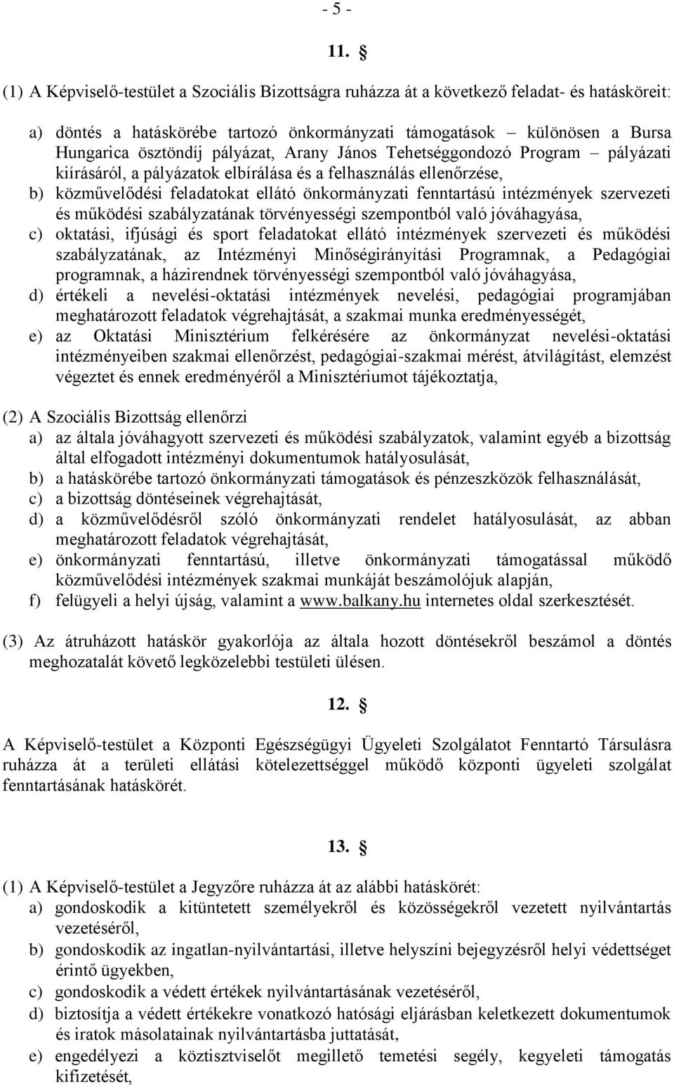 pályázat, Arany János Tehetséggondozó Program pályázati kiírásáról, a pályázatok elbírálása és a felhasználás ellenőrzése, b) közművelődési feladatokat ellátó önkormányzati fenntartású intézmények