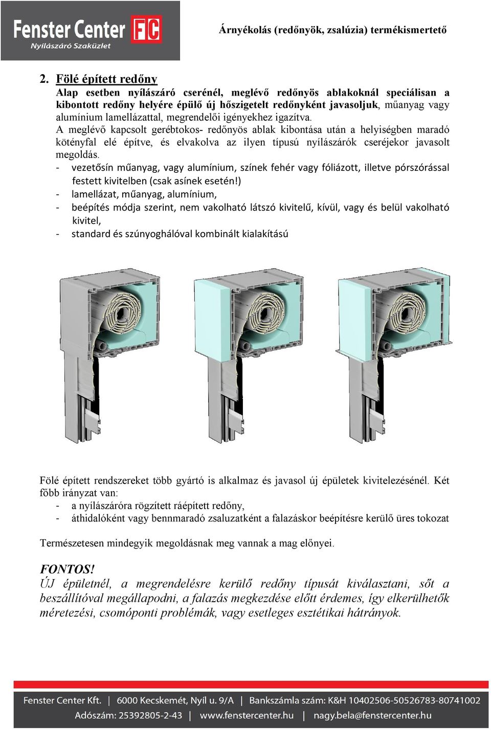 A meglévő kapcsolt gerébtokos- redőnyös ablak kibontása után a helyiségben maradó kötényfal elé építve, és elvakolva az ilyen típusú nyílászárók cseréjekor javasolt megoldás.