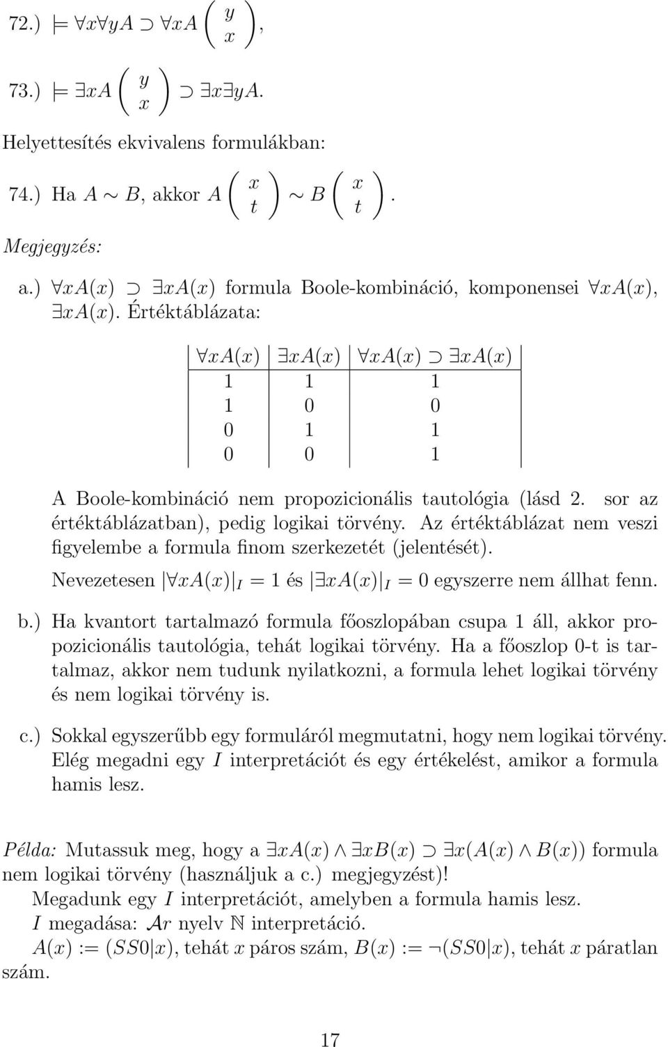 sor az értéktáblázatban), pedig logikai törvény. Az értéktáblázat nem veszi figyelembe a formula finom szerkezetét (jelentését). Nevezetesen xa(x) I = 1 és xa(x) I = 0 egyszerre nem állhat fenn. b.