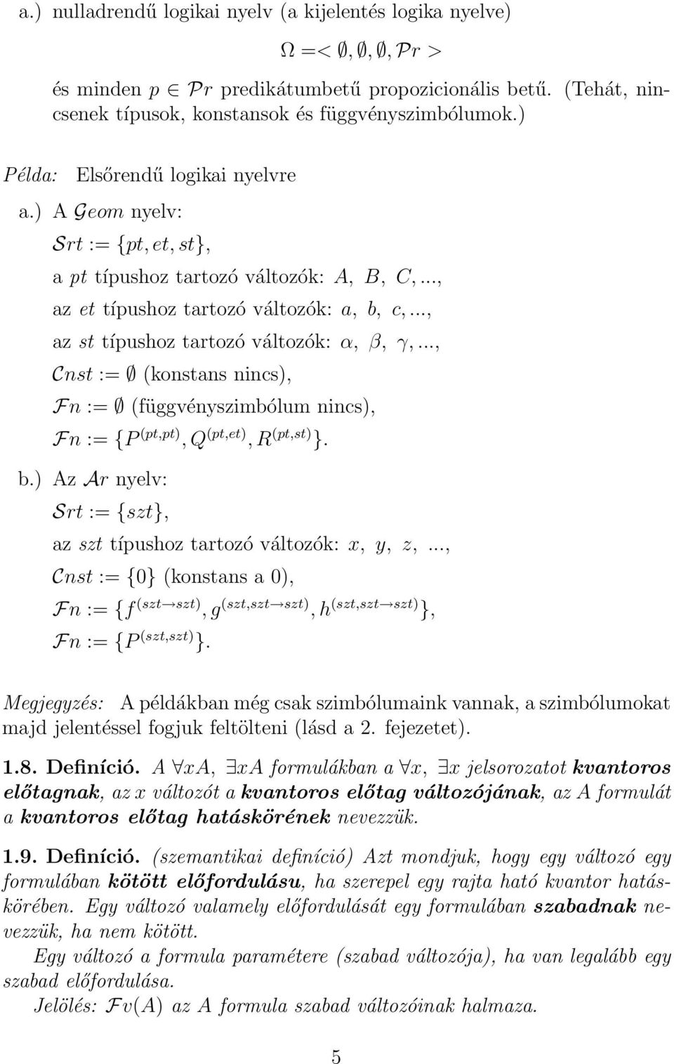 .., az st típushoz tartozó változók: α, β, γ,..., Cnst := (konstans nincs), Fn := (függvényszimbólum nincs), Fn := {P (pt,pt), Q (pt,et), R (pt,st) }. b.