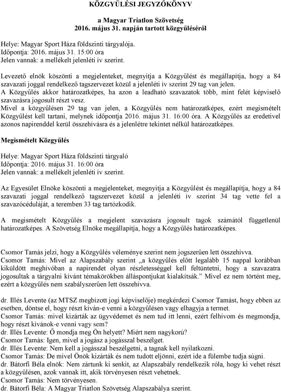 napján tartott közgyűléséről Levezető elnök köszönti a megjelenteket, megnyitja a Közgyűlést és megállapítja, hogy a 84 szavazati joggal rendelkező tagszervezet közül a jelenléti ív szerint 29 tag