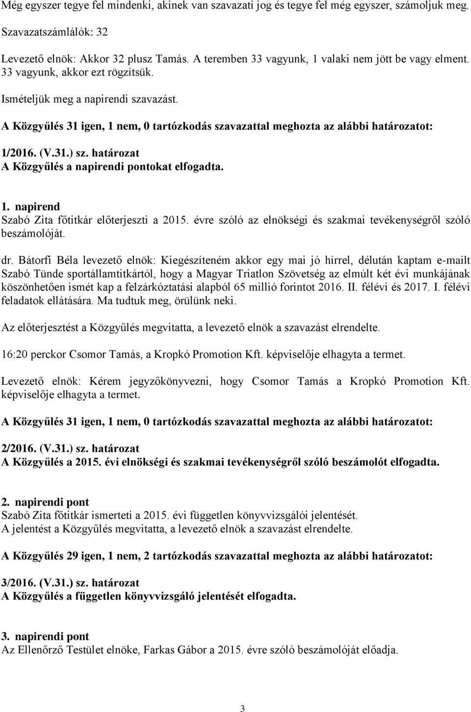 határozat A Közgyűlés a napirendi pontokat elfogadta. 1. napirend Szabó Zita főtitkár előterjeszti a 2015. évre szóló az elnökségi és szakmai tevékenységről szóló beszámolóját. dr.