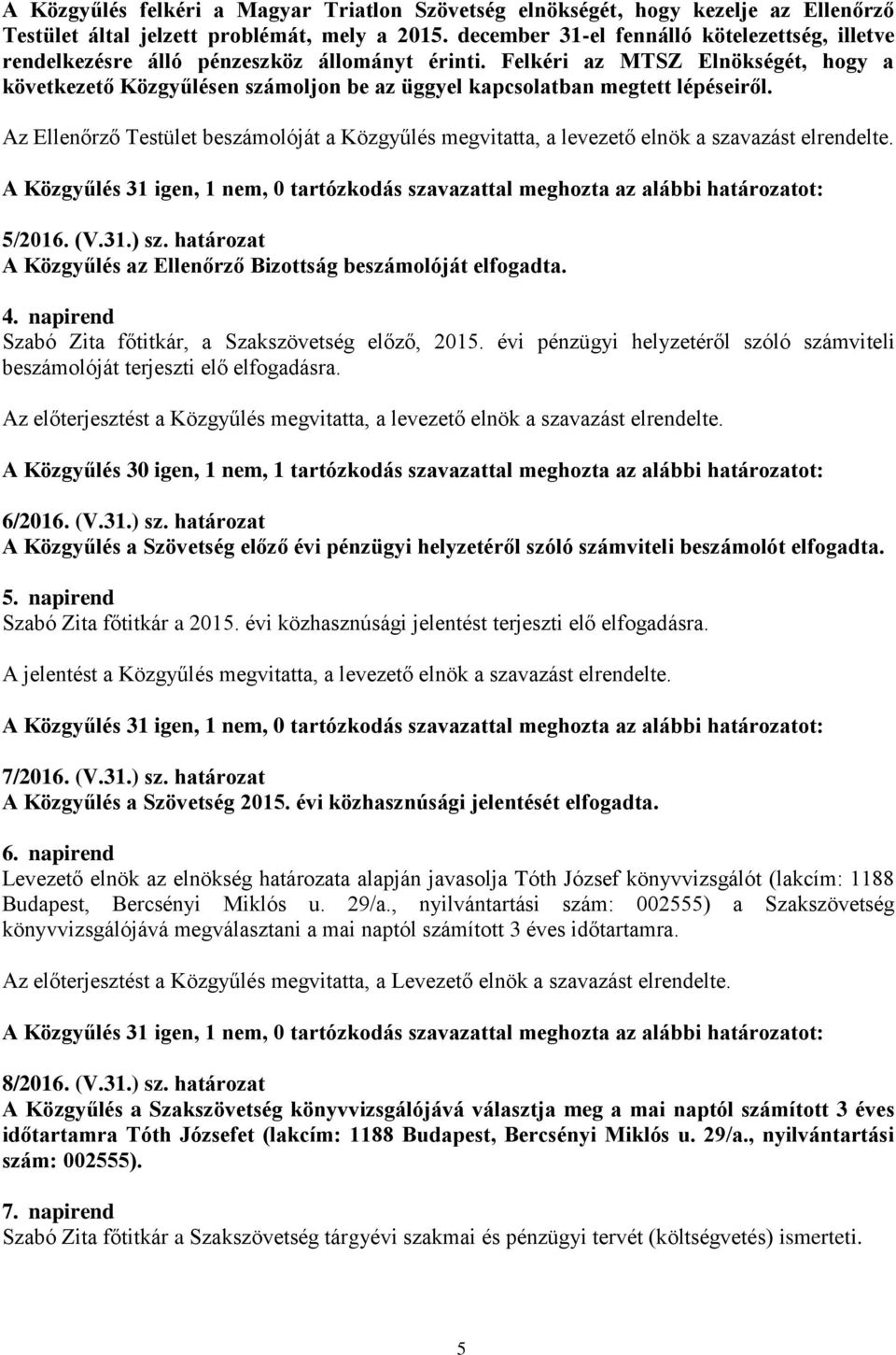 Felkéri az MTSZ Elnökségét, hogy a következető Közgyűlésen számoljon be az üggyel kapcsolatban megtett lépéseiről.