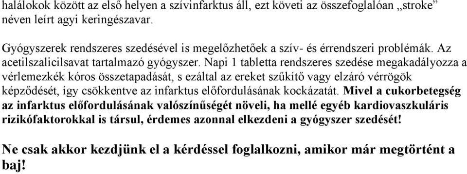 Napi 1 tabletta rendszeres szedése megakadályozza a vérlemezkék kóros összetapadását, s ezáltal az ereket szűkítő vagy elzáró vérrögök képződését, így csökkentve az infarktus