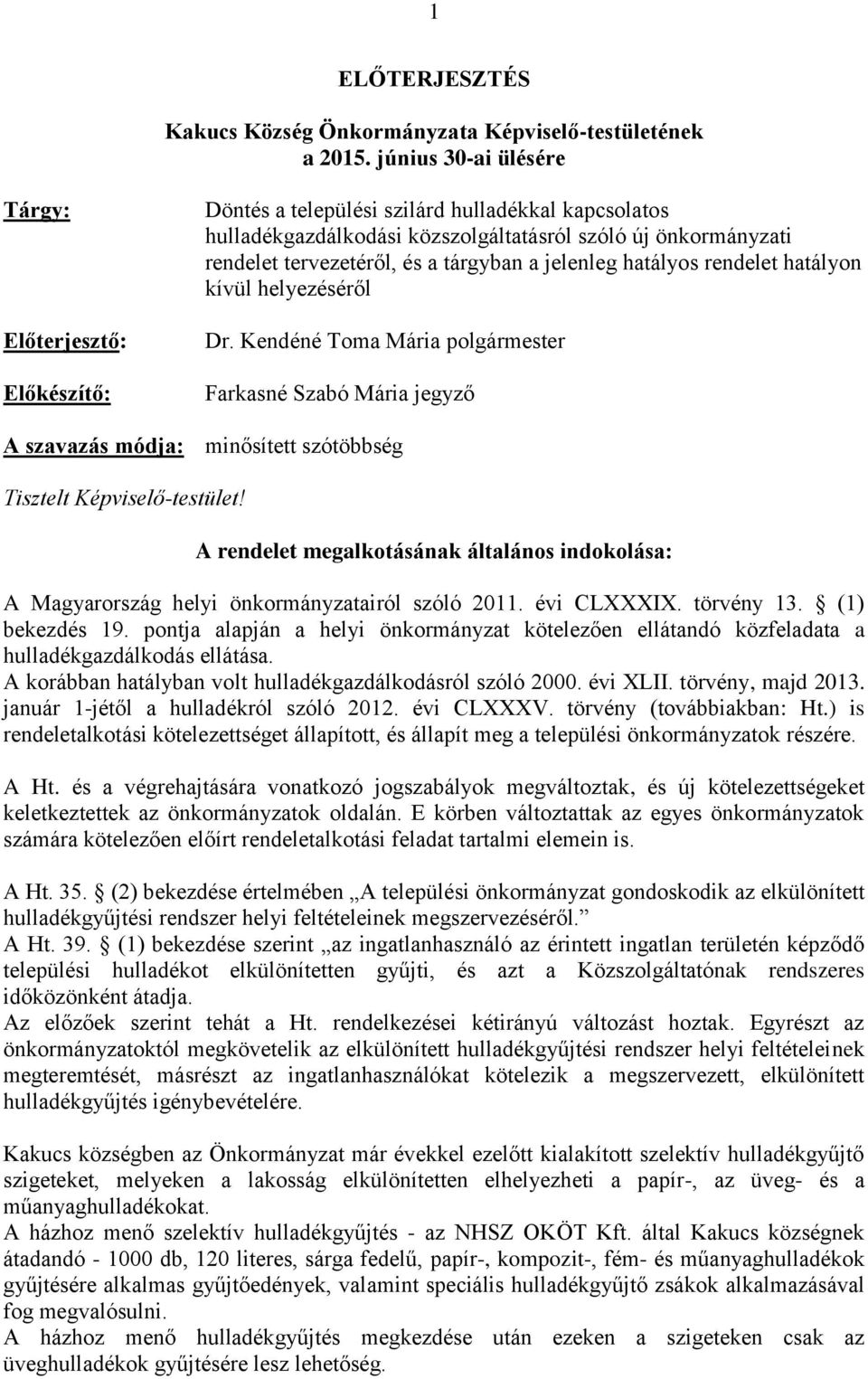 tárgyban a jelenleg hatályos rendelet hatályon kívül helyezéséről Dr. Kendéné Toma Mária polgármester Farkasné Szabó Mária jegyző A szavazás módja: minősített szótöbbség Tisztelt Képviselő-testület!