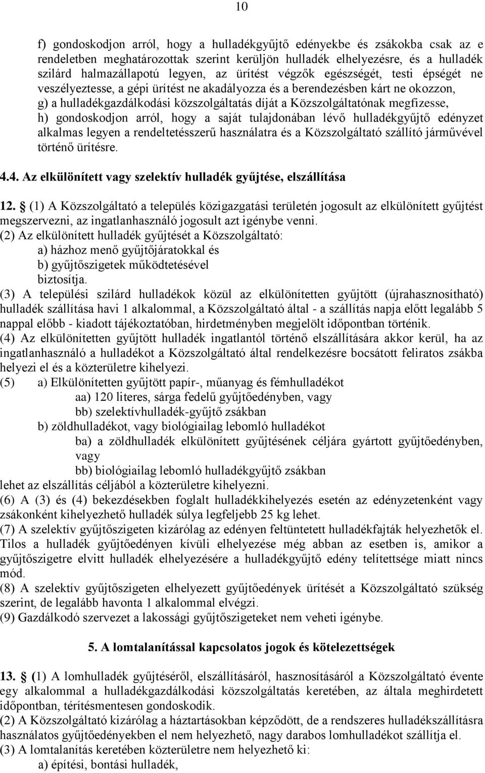 megfizesse, h) gondoskodjon arról, hogy a saját tulajdonában lévő hulladékgyűjtő edényzet alkalmas legyen a rendeltetésszerű használatra és a Közszolgáltató szállító járművével történő ürítésre. 4.