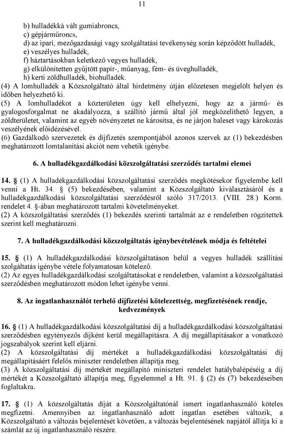 (4) A lomhulladék a Közszolgáltató által hirdetmény útján előzetesen megjelölt helyen és időben helyezhető ki.