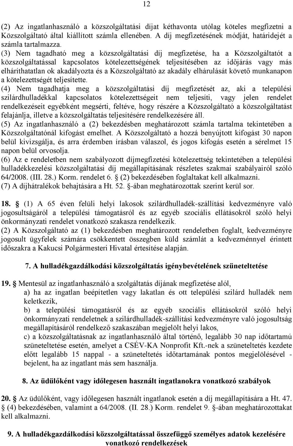 (3) Nem tagadható meg a közszolgáltatási díj megfizetése, ha a Közszolgáltatót a közszolgáltatással kapcsolatos kötelezettségének teljesítésében az időjárás vagy más elháríthatatlan ok akadályozta és