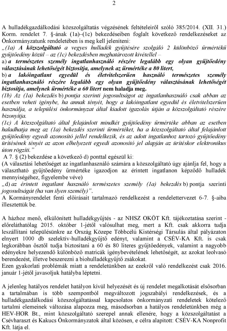 űrmértékű gyűjtőedény közül az (1c) bekezdésben meghatározott kivétellel a) a természetes személy ingatlanhasználó részére legalább egy olyan gyűjtőedény választásának lehetőségét biztosítja,