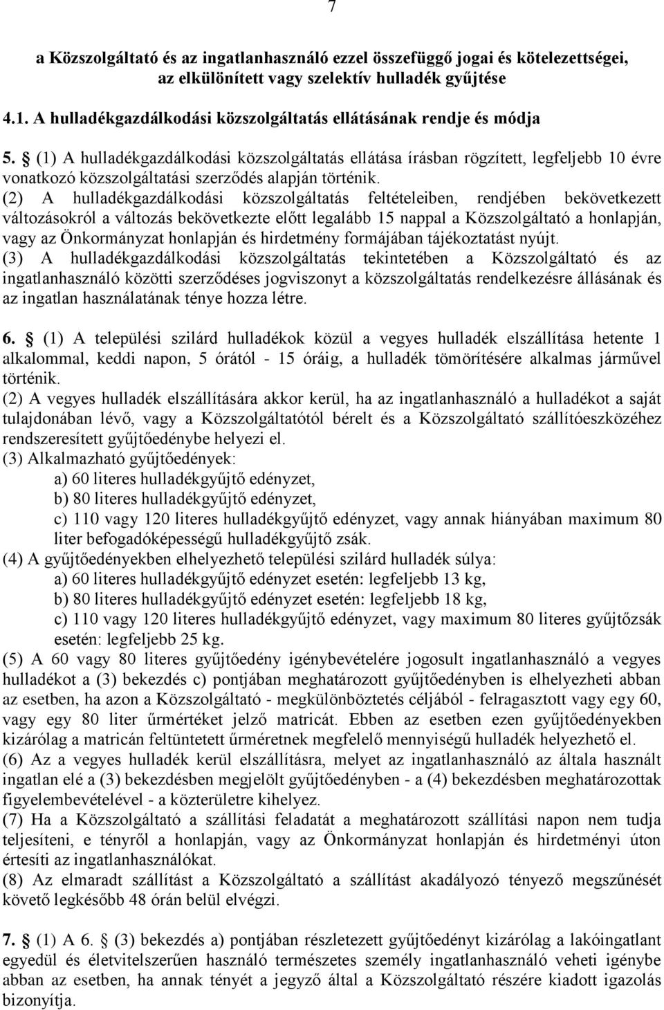 (1) A hulladékgazdálkodási közszolgáltatás ellátása írásban rögzített, legfeljebb 10 évre vonatkozó közszolgáltatási szerződés alapján történik.